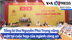 Tổng bí thư Nguyễn Phú Trọng vắng mặt tại cuộc họp của ngành công an | Truyền hình VOA 6/7/24 Tổng bí thư Nguyễn Phú Trọng vắng mặt tại cuộc họp của ngành công an | Truyền hình VOA 6/7/24