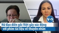 Nữ đạo diễn gốc Việt gây xúc động với phim tài liệu về thuyền nhân Nữ đạo diễn gốc Việt gây xúc động với phim tài liệu về thuyền nhân