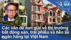 Các vấn đề nan giải về thị trường bất động sản, trái phiếu và tiền lãi ngân hàng tại Việt Nam Các vấn đề nan giải về thị trường bất động sản, trái phiếu và tiền lãi ngân hàng tại Việt Nam