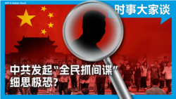 时事大家谈:中共发起“全民抓间谍” 细思极恐?  时事大家谈:中共发起“全民抓间谍” 细思极恐?