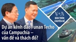 Dự án kênh đào Funan Techo của Campuchia – vấn đề và lưu ý? Dự án kênh đào Funan Techo của Campuchia – vấn đề và lưu ý?