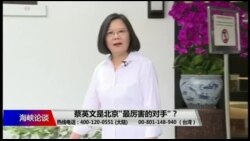 海峡论谈:蔡英文是北京"最厉害的对手"? 海峡论谈:蔡英文是北京"最厉害的对手"?