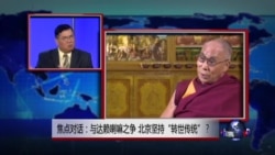 焦点对话: 与达赖喇嘛之争,北京坚持“转世传统”? 焦点对话: 与达赖喇嘛之争,北京坚持“转世传统”?