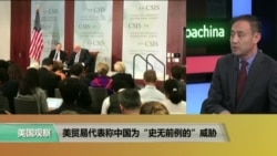 时事看台:美贸易代表称中国为“史无前例”的威胁 时事看台:美贸易代表称中国为“史无前例”的威胁