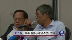 时事大家谈: 店长撕开黑幕,铜锣小湾掀动政治大浪 时事大家谈: 店长撕开黑幕,铜锣小湾掀动政治大浪