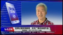 时事大家谈:扣押记者,软禁教授,孙文广事件持续升温 时事大家谈:扣押记者,软禁教授,孙文广事件持续升温