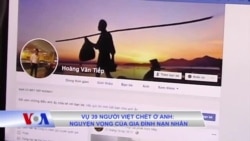 Vụ 39 người Việt chết ở Anh: Nguyện vọng của gia đình nạn nhân Vụ 39 người Việt chết ở Anh: Nguyện vọng của gia đình nạn nhân