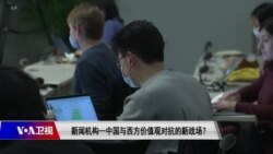 时事大家谈:新闻机构—中国与西方价值观对抗的新战场? 时事大家谈:新闻机构—中国与西方价值观对抗的新战场?