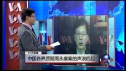 VOA连线:中国各界质疑周永康案的声浪四起 VOA连线:中国各界质疑周永康案的声浪四起