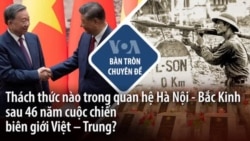 Thách thức nào trong quan hệ Hà Nội - Bắc Kinh sau 46 năm cuộc chiến biên giới Việt – Trung? Thách thức nào trong quan hệ Hà Nội - Bắc Kinh sau 46 năm cuộc chiến biên giới Việt – Trung?