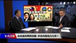 海峡论谈:台北连失两邦交国,外交内政压力几何? 海峡论谈:台北连失两邦交国,外交内政压力几何?