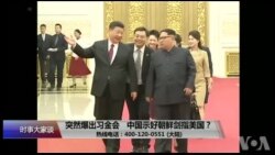 时事大家谈:突然爆出习金会,中国示好朝鲜剑指美国? 时事大家谈:突然爆出习金会,中国示好朝鲜剑指美国?