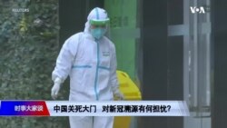 时事大家谈:中国关紧大门 对新冠溯源有何担忧? 时事大家谈:中国关紧大门 对新冠溯源有何担忧?